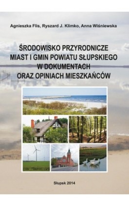 Środowisko przyrodnicze miast i gmin powiatu słupskiego w dokumentach oraz opiniach mieszkańców - Agnieszka Flis - Ebook - 978-83-7467-227-6