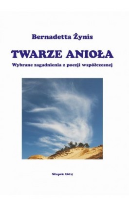 TWARZE ANIOŁA. Wybrane zagadnienia z poezji współczesnej - Bernadetta Żynis - Ebook - 978-83-7467-224-5