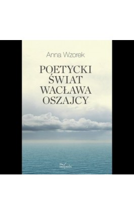 Poetycki świat Wacława Oszajcy - Anna Wzorek - Ebook - 978-83-8294-000-8