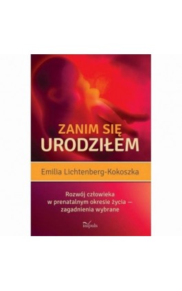 Zanim się urodziłem. Rozwój człowieka w prenatalnym okresie życia - Emilia Lichtenberg-Kokoszka - Ebook - 978-83-8294-078-7