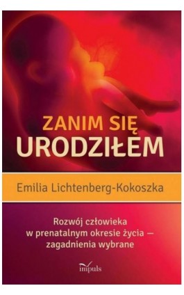 Zanim się urodziłem. Rozwój człowieka w prenatalnym okresie życia - Emilia Lichtenberg-Kokoszka - Ebook - 978-83-8294-078-7