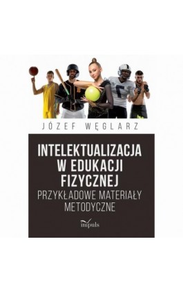 Intelektualizacja w edukacji fizycznej. Przykładowe materiały metodyczne - Józef Węglarz - Ebook - 978-83-8294-053-4