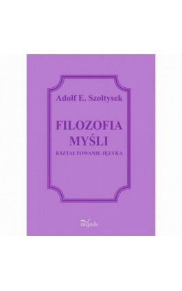 FILOZOFIA MYŚLI - Adolf E. Szołtysek - Ebook - 978-83-8294-029-9