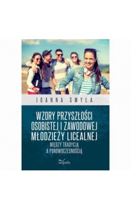 Wzory przyszłości osobistej i zawodowej młodzieży licealnej - Joanna Smyła - Ebook - 978-83-66990-70-8