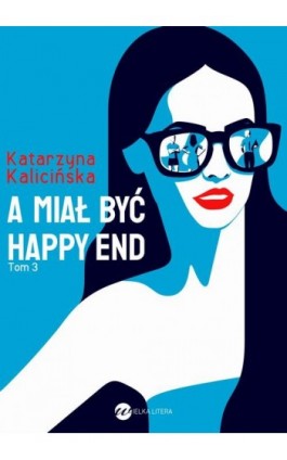 A miał być happy end - Katarzyna Kalicińska - Ebook - 978-83-8032-957-7