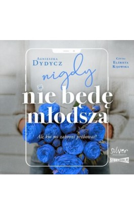 Nigdy nie będę młodsza, ale kto mi zabroni próbować - Agnieszka Dydycz - Audiobook - 978-83-8334-449-2