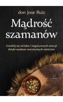 Mądrość szamanów - don Jose Ruiz - Ebook - 978-83-8301-466-1