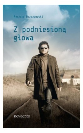 Z podniesioną głową - Ryszard Drzazgowski - Ebook - 978-83-7722-981-1