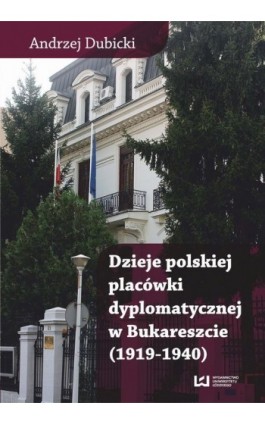 Dzieje polskiej placówki dyplomatycznej w Bukareszcie (1919–1940) - Andrzej Dubicki - Ebook - 978-83-7969-696-3