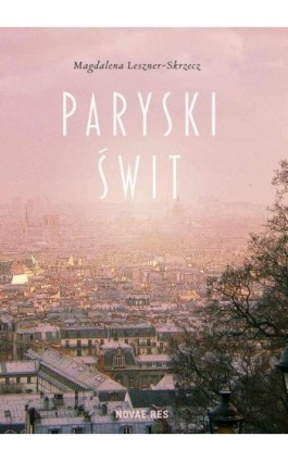 Paryski świt - Magdalena Leszner-Skrzecz - Ebook - 978-83-8083-128-5