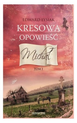 Kresowa opowieść. Tom I: Michał - Edward Łysiak - Ebook - 978-83-7722-876-0