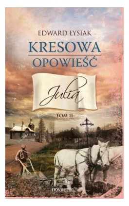 Kresowa opowieść. Tom II: Julia - Edward Łysiak - Ebook - 978-83-7722-884-5