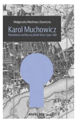 Karol Muchowicz. Wynalazca zamka na płaski klucz typu Yale - Małgorzata Machnacz-Zarzeczna - Ebook - 978-83-8083-180-3