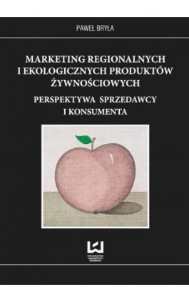Marketing regionalnych i ekologicznych produktów żywnościowych - Paweł Bryła - Ebook - 978-83-7969-751-9