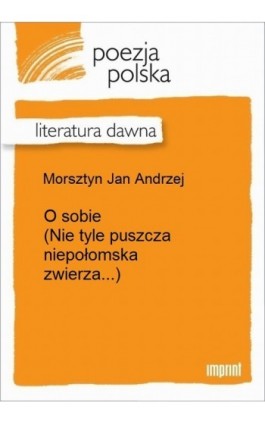 O sobie (Nie tyle puszcza niepołomska zwierza...) - Jan Andrzej Morsztyn - Ebook - 978-83-270-3244-7