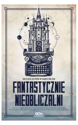 Fantastycznie nieobliczalni. Antologia opowiadań autorów SQN. Tom 1 - Aleksandra Radlak - Ebook - 9788381293334