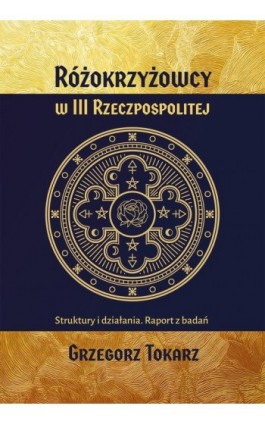 Różokrzyżowcy w III Rzeczpospolitej Struktury i działania. Raport z badań - Grzegorz Tokarz - Ebook - 978-83-67138-32-1