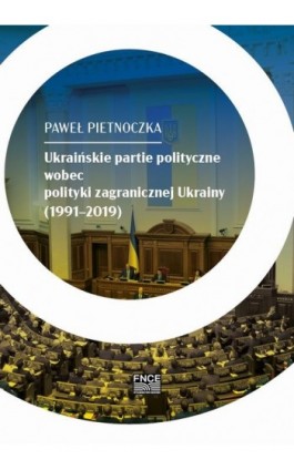 Ukraińskie partie polityczne wobec polityki zagranicznej Ukrainy (1991–2019) - Pietnoczka Paweł - Ebook - 978-83-67907-01-9