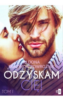 Odzyskam cię! - Aldona Skrzypoń-Powroźnik - Ebook - 978-83-8290-193-1