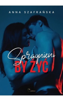 Spragnieni by żyć - Anna Szafrańska - Ebook - 978-83-67685-17-7