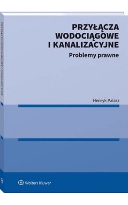 Przyłącza wodociągowe i kanalizacyjne. Problemy prawne - Henryk Palarz - Ebook - 978-83-8286-680-3