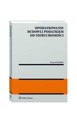 Opodatkowanie budowli podatkiem od nieruchomości - Krzysztof Koślicki - Ebook - 978-83-8286-120-4