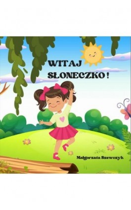 Witaj Słoneczko! - Małgorzata Szewczyk - Ebook - 978-83-967436-0-2
