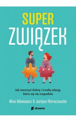 Superzwiązek. Jak stworzyć dobrą i trwałą relację, która się nie rozpadnie - Justyna Moraczewska - Ebook - 978-83-8251-120-8