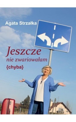 Jeszcze nie zwariowałam {chyba} - Agata Strzałka - Ebook - 978-83-67642-13-2