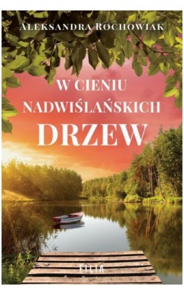 W cieniu nadwiślańskich drzew - Aleksandra Rochowiak - Ebook - 978-83-8280-989-3