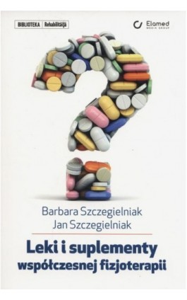 Leki i suplementy współczesnje fizjoterapii - Barbara Szczegielniak - Ebook - 978-83-61190-82-0