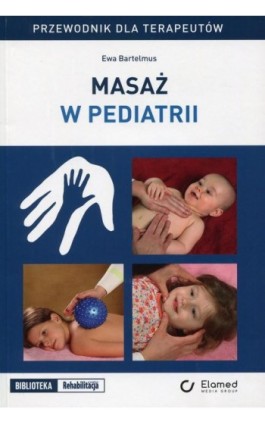 Masaż w pediatrii. Przewodnik dla terapeutów - Ewa Bartelmus - Ebook - 978-83-61190-72-1