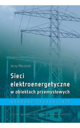 Sieci elektroenergetyczne w obiektach przemysłowych. Wybrane zagadnienia - Jerzy Marzecki - Ebook - 978-83-8156-242-3