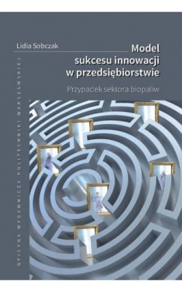 Model sukcesu innowacji w przedsiębiorstwie. Przypadek sektora biopaliw - Lidia Sobczak - Ebook - 978-83-8156-472-4