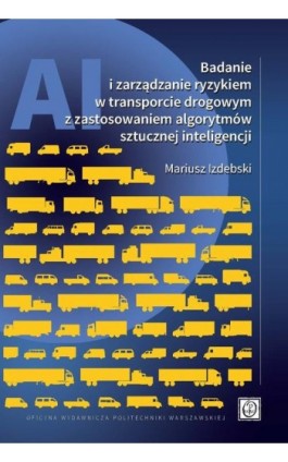 Badanie i zarządzanie ryzykiem w transporcie drogowym z zastosowaniem algorytmów sztucznej inteligencji - Mariusz Izdebski - Ebook - 978-83-8156-541-7
