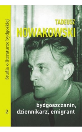 Tadeusz Nowakowski, bydgoszczanin, dziennikarz, emigrant. Studia o literaturze bydgoskiej tom 2 - Magdalena Czachorowska - Ebook - 978-83-8018-268-4