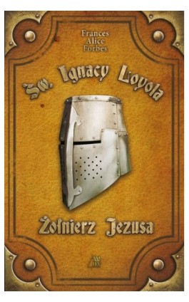 Św. Ignacy Loyola - Żołnierz Jezusa - Frances Alice Forbes - Ebook - 978-83-257-0993-8