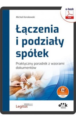 Łączenia i podziały spółek. Praktyczny poradnik z wzorami dokumentów (e-book z suplementem elektronicznym) - Michał Koralewski - Ebook - 978-83-7804-932-6