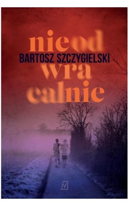 Nieodwracalnie - Bartosz Szczygielski - Ebook - 9788367815499