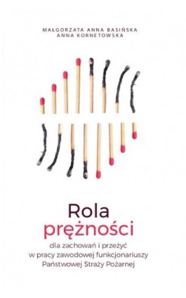 Rola prężności dla zachowań i przeżyć w pracy zawodowej funkcjonariuszy Państwowej Straży Pożarnej - Małgorzata Anna Basińska - Ebook - 978-83-8018-546-3