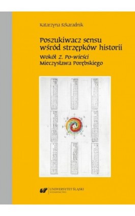 Poszukiwacz sensu wśród strzępków historii. Wokół „Z. Po-wieści” Mieczysława Porębskiego - Katarzyna Szkaradnik - Ebook - 978-83-226-4331-0