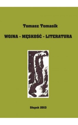 Wojna - męskość - literatura - Tomasz Tomasik - Ebook - 978-83-7467-207-8