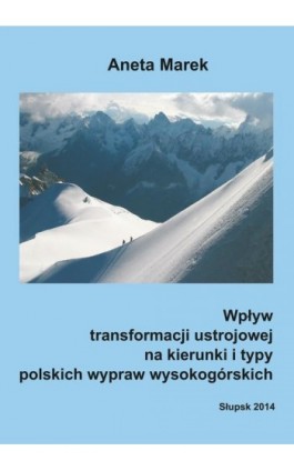 Wpływ transformacji ustrojowej na kierunki i typy polskich wypraw wysokogórskich - Aneta Marek - Ebook - 978-83-7467-230-6