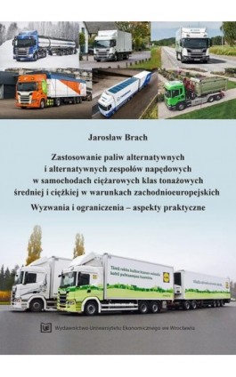 Zastosowanie paliw alternatywnych i alternatywnych zespołów napędowych w ciężarówkach klas tonażowych średniej i ciężkiej w waru - Jarosław Brach - Ebook - 978-83-67400-03-9