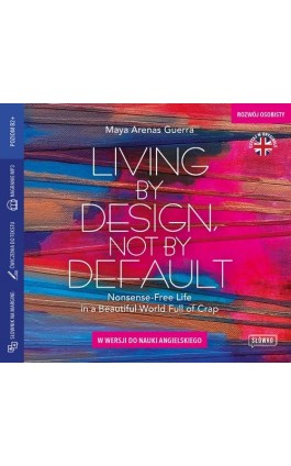 Living by Design, Not by Default. Nonsense-free Life in a Beautiful World Full of Crap w wersji do nauki angielskiego - Maya Arenas Guerra (Maja Zawierzeniec) - Audiobook - 978-83-8175-538-2