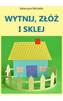 Wytnij, złóż i sklej - Katarzyna Michalec - Ebook - 978-83-8166-388-5