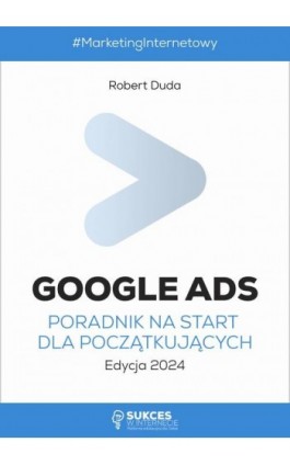Google Ads. Poradnik na start dla początkujących. Edycja 2024 - Robert Duda - Ebook - 978-83-951938-5-9