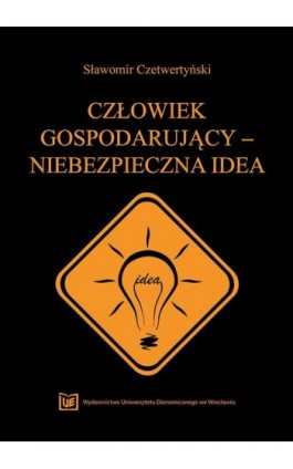 Człowiek gospodarujący – niebezpieczna idea - Sławomir Czetwertyński - Ebook - 978-83-67400-40-4