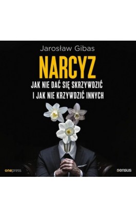 Narcyz. Jak nie dać się skrzywdzić i jak nie krzywdzić innych - Jarosław Gibas - Audiobook - 978-83-289-0815-4