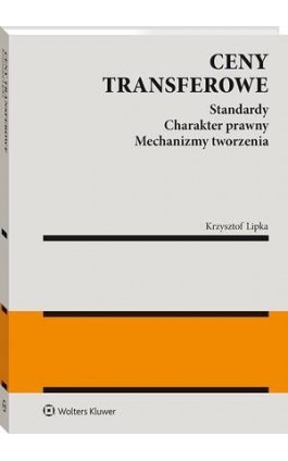 Ceny transferowe. Standardy. Charakter prawny. Mechanizmy tworzenia - Krzysztof Lipka - Ebook - 978-83-8358-061-6